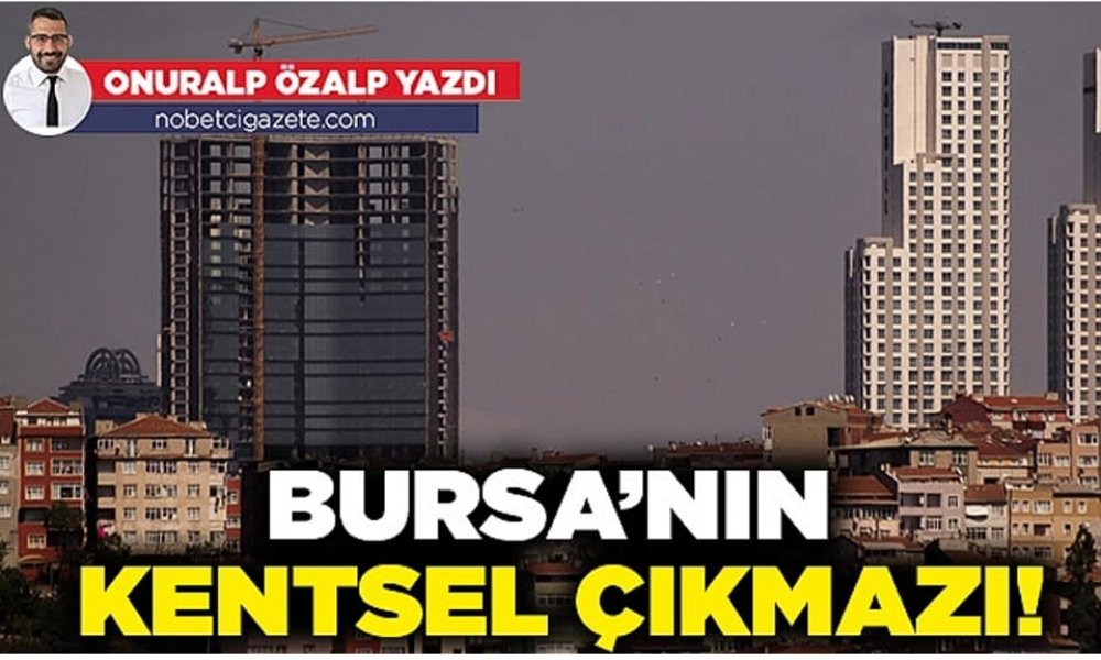 Bursa'nın kentsel çıkmazı!